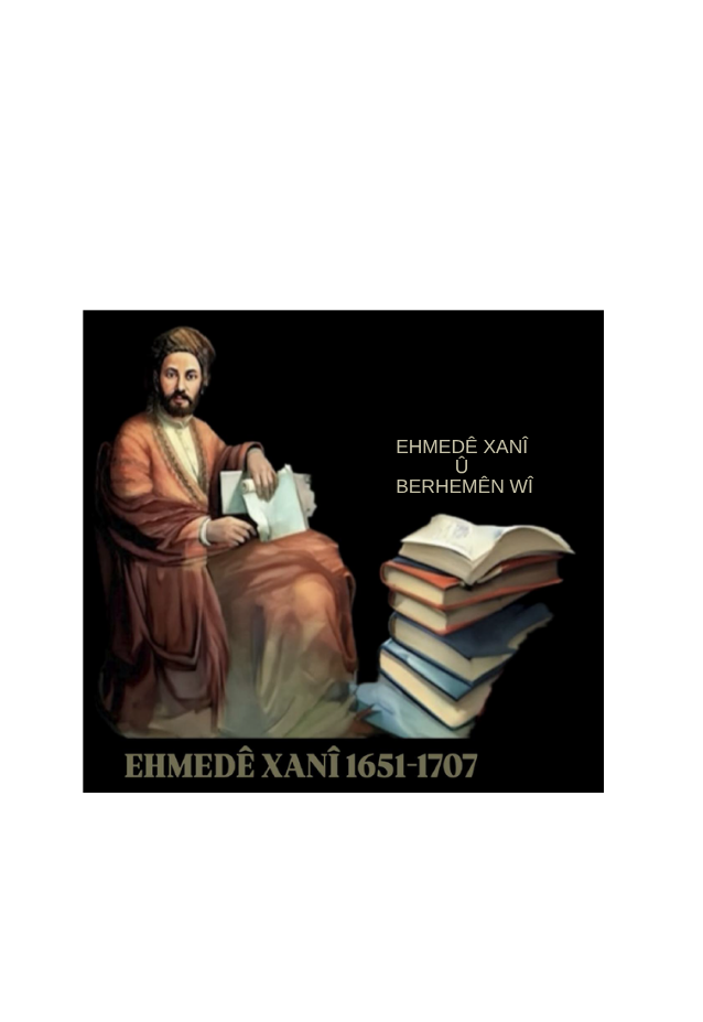 EHMEDÊ XANÎ  Û  BERHEMÊN WÎ